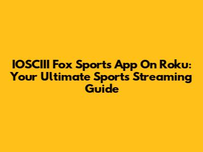 IOSCIII Fox Sports App On Roku: Your Ultimate Sports Streaming Guide