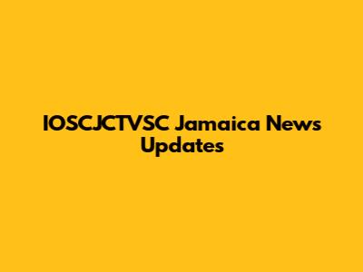 IOSCJCTVSC Jamaica News Updates