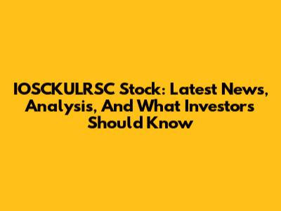 IOSCKULRSC Stock: Latest News, Analysis, And What Investors Should Know