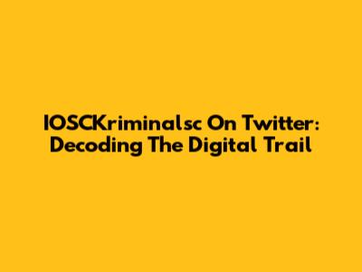 IOSCKriminalsc On Twitter: Decoding The Digital Trail