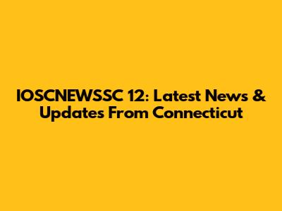 IOSCNEWSSC 12: Latest News & Updates From Connecticut