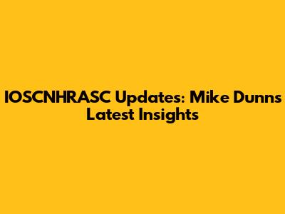 IOSCNHRASC Updates: Mike Dunn's Latest Insights