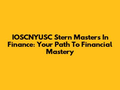 IOSCNYUSC Stern Masters In Finance: Your Path To Financial Mastery