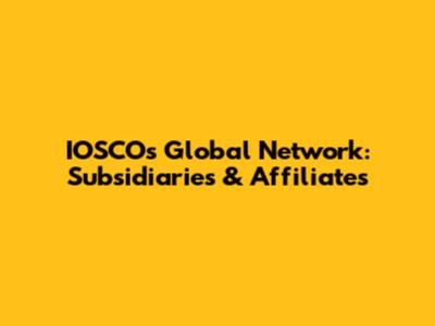 IOSCO's Global Network: Subsidiaries & Affiliates