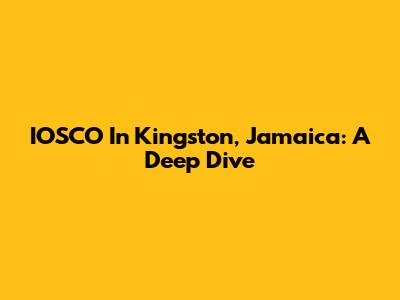 IOSCO In Kingston, Jamaica: A Deep Dive