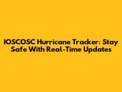 IOSCOSC Hurricane Tracker: Stay Safe With Real-Time Updates