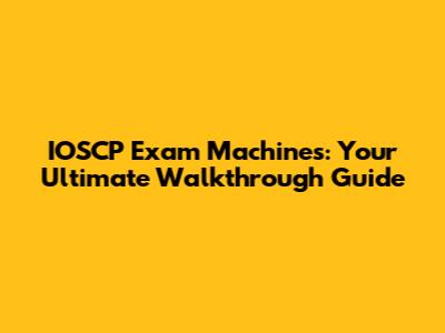 IOSCP Exam Machines: Your Ultimate Walkthrough Guide