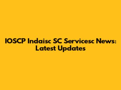 IOSCP Indaisc SC Servicesc News: Latest Updates