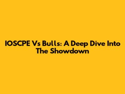 IOSCPE Vs Bulls: A Deep Dive Into The Showdown