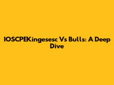 IOSCPEKingesesc Vs Bulls: A Deep Dive