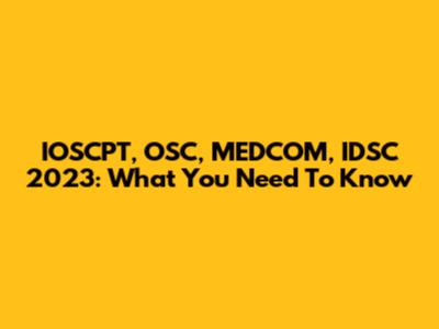 IOSCPT, OSC, MEDCOM, IDSC 2023: What You Need To Know