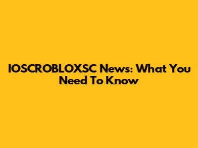 IOSCROBLOXSC News: What You Need To Know