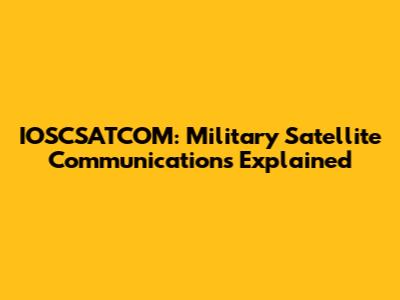 IOSCSATCOM: Military Satellite Communications Explained