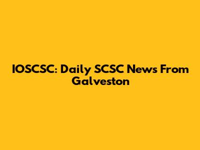 IOSCSC: Daily SCSC News From Galveston