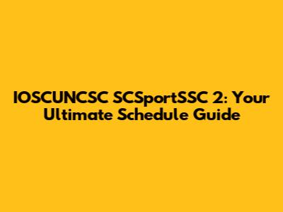 IOSCUNCSC SCSportSSC 2: Your Ultimate Schedule Guide
