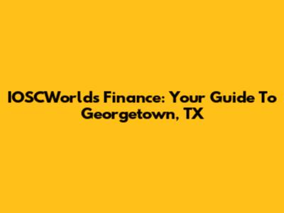 IOSCWorld's Finance: Your Guide To Georgetown, TX
