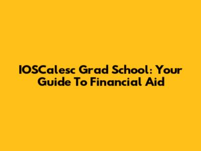 IOSCalesc Grad School: Your Guide To Financial Aid