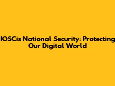 IOSCis National Security: Protecting Our Digital World