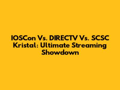 IOSCon Vs. DIRECTV Vs. SCSC Kristal: Ultimate Streaming Showdown