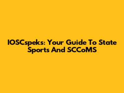 IOSCspeks: Your Guide To State Sports And SCCoMS