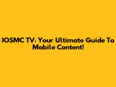 IOSMC TV: Your Ultimate Guide To Mobile Content!