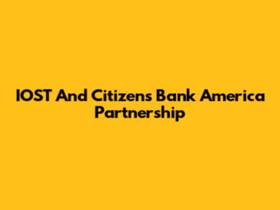 IOST And Citizen's Bank America Partnership