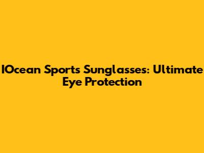 IOcean Sports Sunglasses: Ultimate Eye Protection