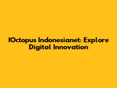 IOctopus Indonesianet: Explore Digital Innovation