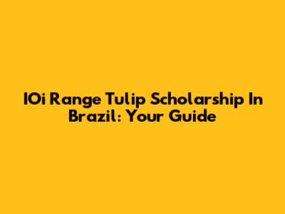 IOi Range Tulip Scholarship In Brazil: Your Guide