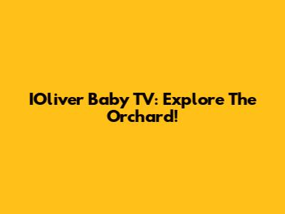IOliver Baby TV: Explore The Orchard!