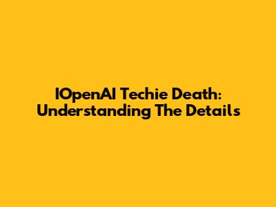 IOpenAI Techie Death: Understanding The Details