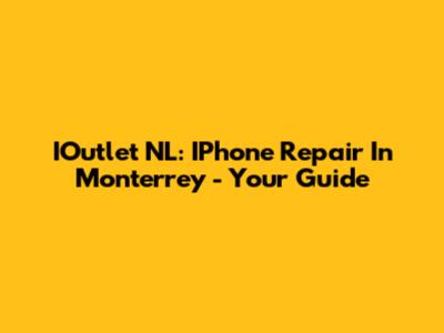 IOutlet NL: IPhone Repair In Monterrey - Your Guide