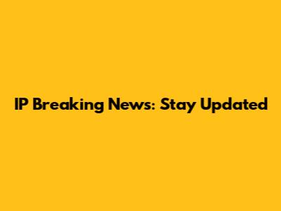 IP Breaking News: Stay Updated