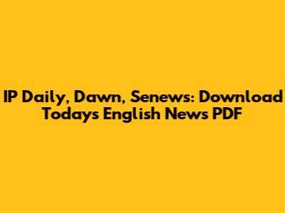 IP Daily, Dawn, Senews: Download Today's English News PDF