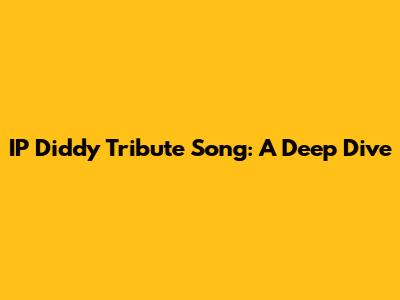IP Diddy Tribute Song: A Deep Dive