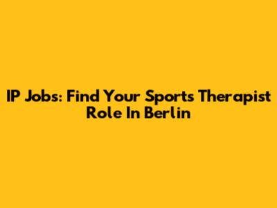 IP Jobs: Find Your Sports Therapist Role In Berlin