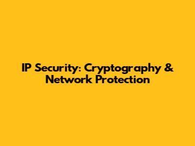 IP Security: Cryptography & Network Protection