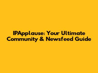 IPApplause: Your Ultimate Community & Newsfeed Guide