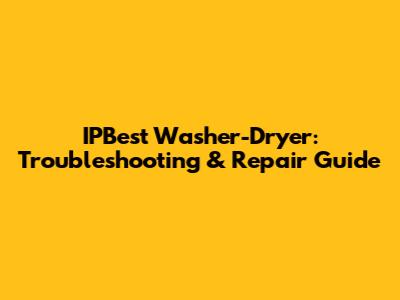 IPBest Washer-Dryer: Troubleshooting & Repair Guide