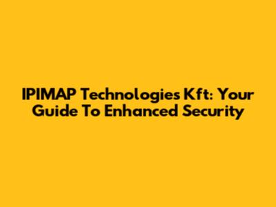IPIMAP Technologies Kft: Your Guide To Enhanced Security