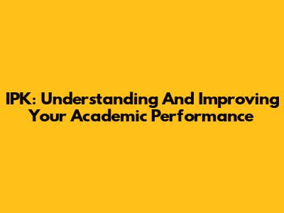 IPK: Understanding And Improving Your Academic Performance
