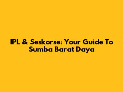 IPL & Seskorse: Your Guide To Sumba Barat Daya