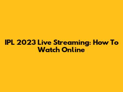 IPL 2023 Live Streaming: How To Watch Online