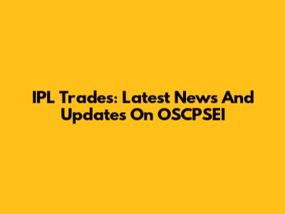 IPL Trades: Latest News And Updates On OSCPSEI