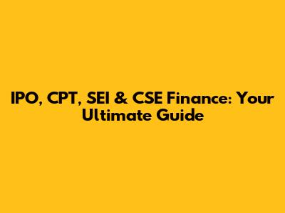 IPO, CPT, SEI & CSE Finance: Your Ultimate Guide