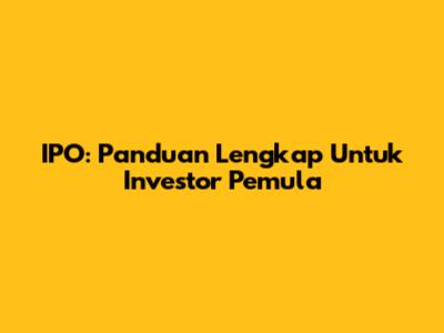 IPO: Panduan Lengkap Untuk Investor Pemula