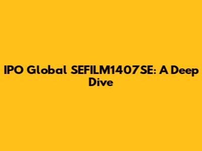 IPO Global SEFILM1407SE: A Deep Dive