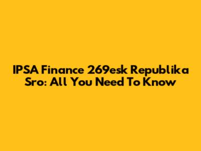 IPSA Finance 269esk Republika Sro: All You Need To Know