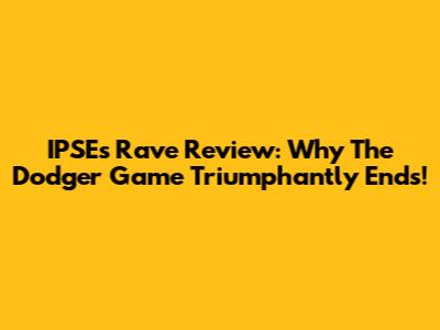 IPSE's Rave Review: Why The Dodger Game Triumphantly Ends!