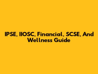 IPSE, IIOSC, Financial, SCSE, And Wellness Guide